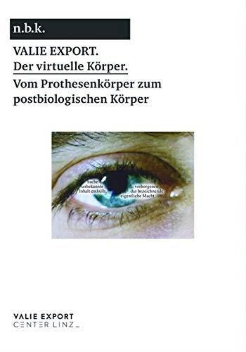 Valie Export The Virtual Body. From the Prosthetic to the Post-biological Body