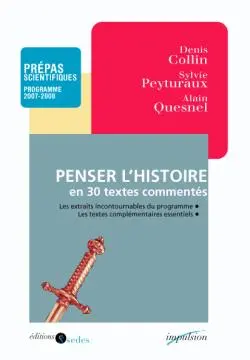 Penser l'histoire en trente textes commentés : les extraits incontournables du programme, les textes complémentaires essentiels : prépas scientifiques, programme 2007-2008