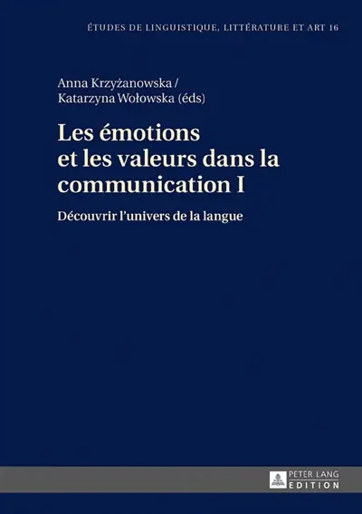 Les émotions et les valeurs dans la communication. Vol. 1. Découvrir l'univers de la langue