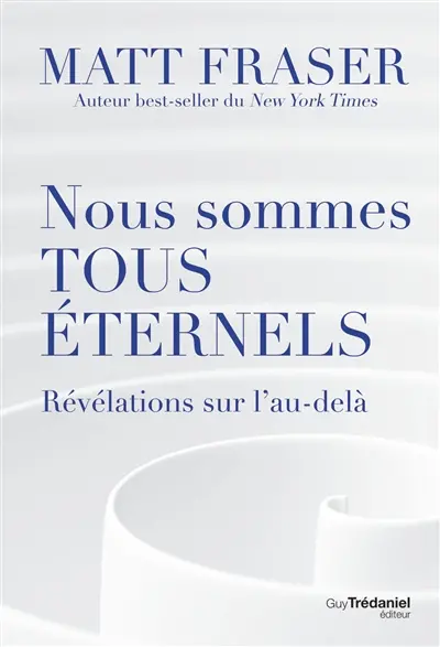 Nous sommes tous éternels : révélations sur l'au-delà