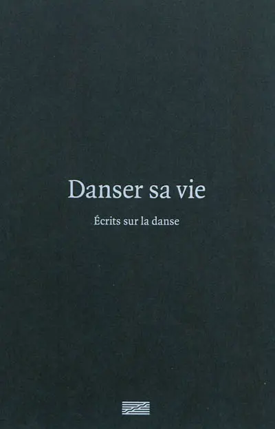 Danser sa vie : écrits sur la danse