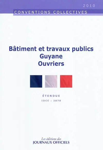 Bâtiment, travaux publics et industries et activités connexes de la Guyane (ouvriers) : convention collective départementale du 25 novembre 2009, étendue par arrêté du 10 juin 2010 : IDCC 2870