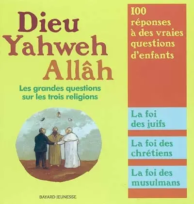 Dieu, Yahweh, Allâh : les grandes questions sur les trois religions