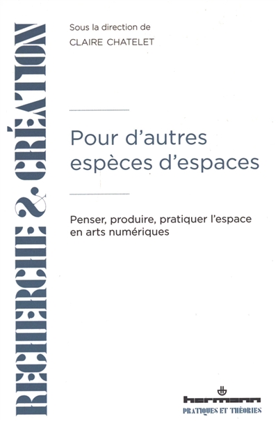 Pour d'autres espèces d'espaces : penser, produire, pratiquer l'espace en arts numériques