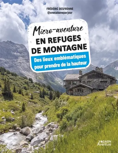 Micro-aventure en refuges de montagne : des lieux emblématiques pour prendre de la hauteur