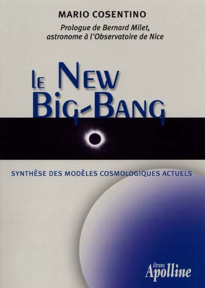 Le new big bang : origine, évolution et destin de l'Univers par la synthèse des modèles cosmologiques actuels