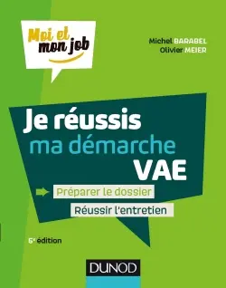 Je réussis ma démarche VAE : préparer le dossier, réussir l'entretien