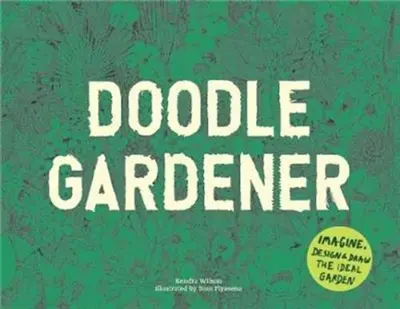 Doodle Gardener Imagine, Design and Draw the Ideal Garden