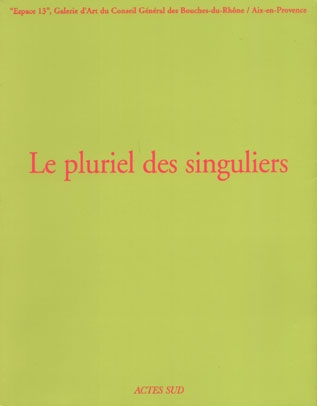 Le pluriel des singuliers. Vol. 2. Exposition, 13 janvier-26 mars 2000, Espace 13, Aix-en-Provence