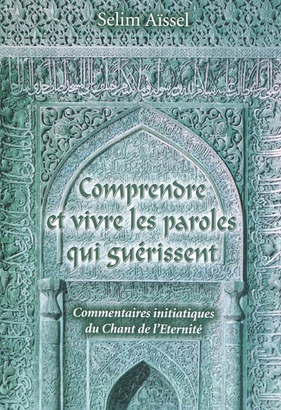 Comprendre et vivre les paroles qui guérissent : commentaires initiatiques du Chant de l'éternité. Vol. 1. les étapes du chemin de la sagesse vers l'éveil. Vol. 1