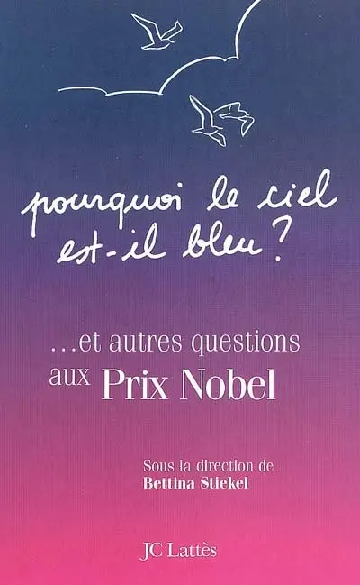 Pourquoi le ciel est-il bleu ? : et autres questions aux prix Nobel