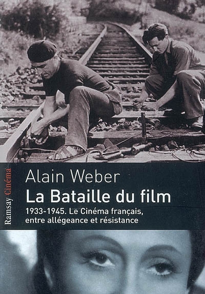 La bataille du film : 1933-1945, le cinéma français entre allégeance et résistance