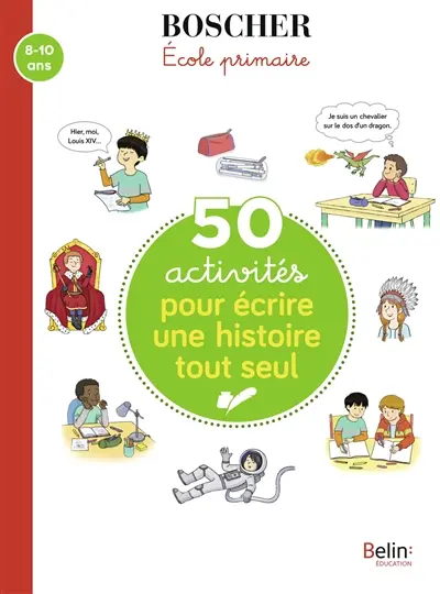 50 activités pour écrire une histoire tout seul : 8-10 ans