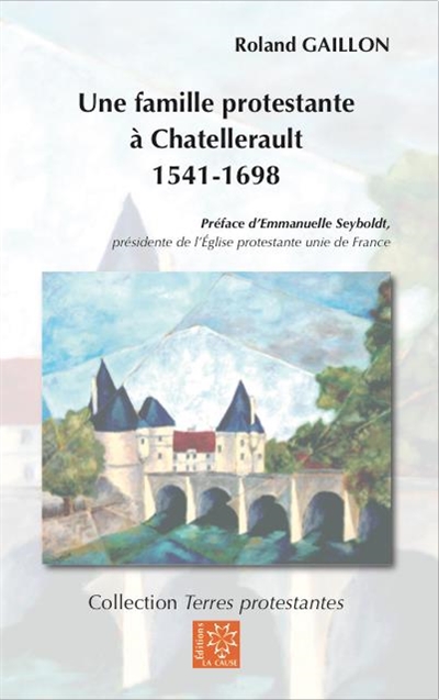 Une famille protestante à Châtellerault 1541-1698