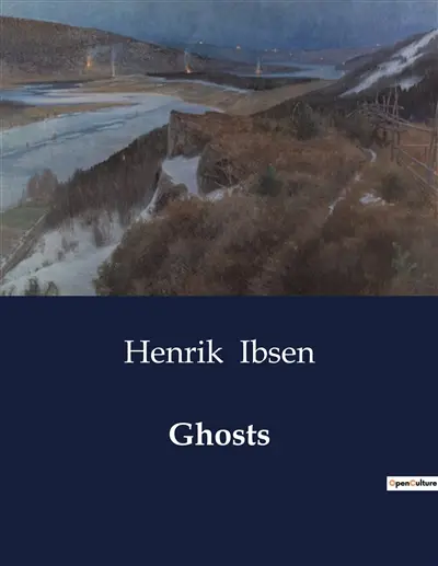 Ghosts : A Study of Duty and Rebellion in Ibsen's "Ghosts"