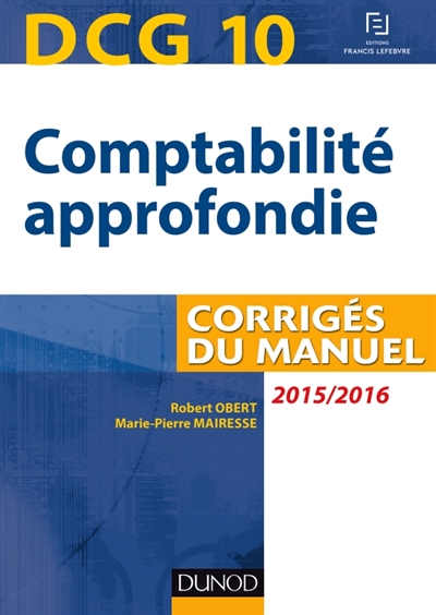 Comptabilité approfondie, DCG 10 : corrigés du manuel : 2015-2016