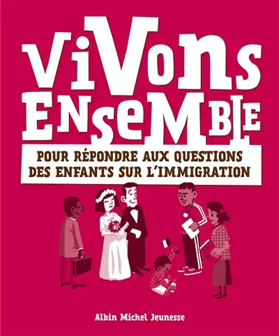 Vivons ensemble : pour répondre aux questions des enfants sur l'immigration