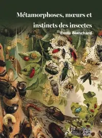 Métamorphoses, moeurs et instincts des insectes