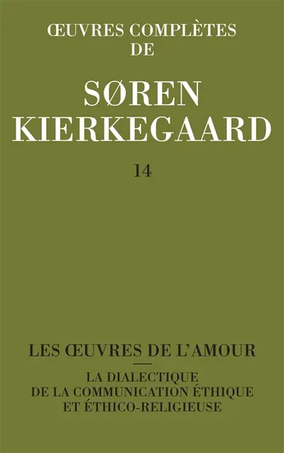 Oeuvres complètes. Vol. 14. Les oeuvres de l'amour. La dialectique de la communication éthique et éthico-religieuse : 1847