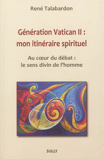 Génération Vatican II, mon itinéraire spirituel : au coeur du débat, le sens divin de l'homme