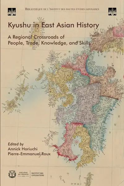 Kyushu in East Asian history : a regional crossroads of people, trade, knowledge, and skills Kyushu in East Asian history : a regional crossroads of people, trade, knowledge, and skills