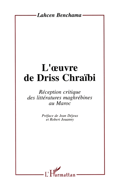 L'oeuvre de Driss Chraïbi : réception critique des littératures maghrébines au Maroc