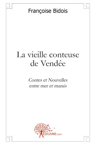 La vieille conteuse de vendée : Contes et Nouvelles entre mer et marais