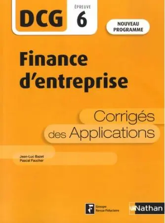 Finance d'entreprise, DCG épreuve 6 : corrigés des applications : nouveau programme