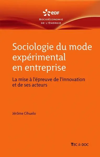 Sociologie du mode expérimental en entreprise : la mise à l'épreuve de l'innovation et de ses acteurs