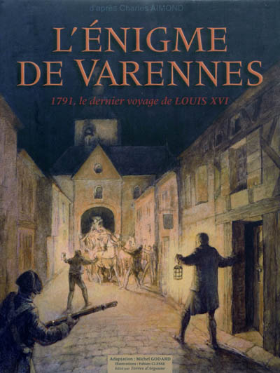 L'énigme de Varennes : 1791, le dernier voyage de Louis XVI