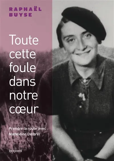 Toute cette foule dans notre coeur : prendre la route avec Madeleine Delbrêl
