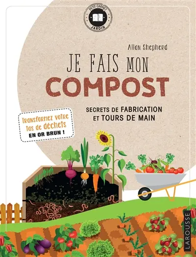 Je fais mon compost : secrets de fabrication et tours de main