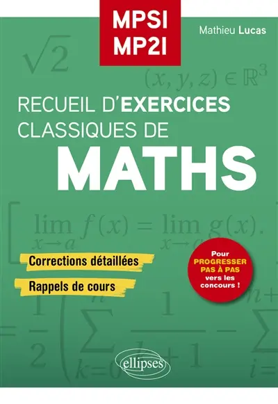 Recueil d'exercices classiques de maths, MPSI, MP2I : corrections détaillées, rappels de cours