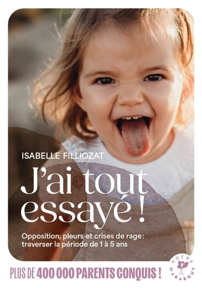 J'ai tout essayé ! : opposition, pleurs et crises de rage : traverser sans dommage la période de 1 à 5 ans