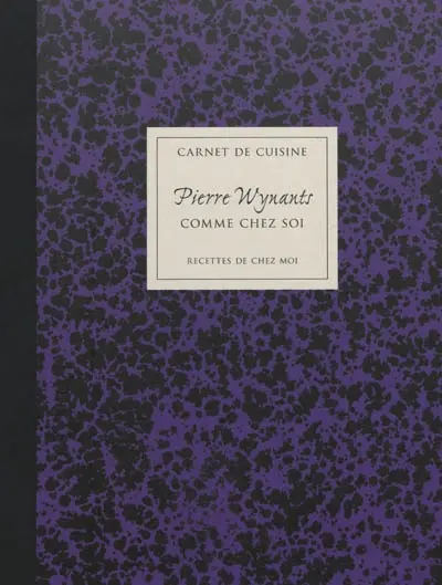Carnet de cuisine. Pierre Wynants, Comme chez soi : recettes de chez moi