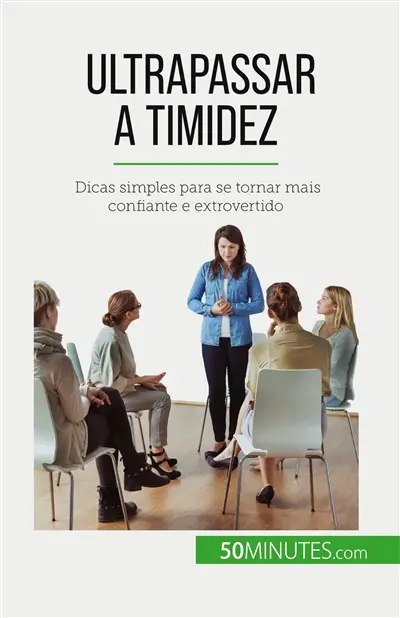 Ultrapassar a timidez : Dicas simples para se tornar mais confiante e extrovertido