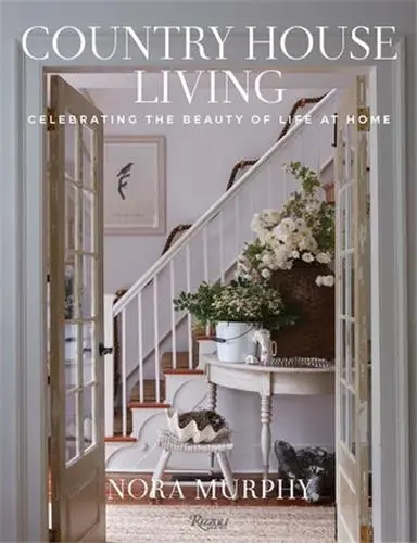 Nora Murphy Country House Living : Celebrating the Beauty of Life at Home
