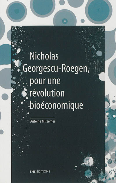 Nicholas Georgescu-Roegen, pour une révolution bioéconomique. De la science économique à la bioéconomie