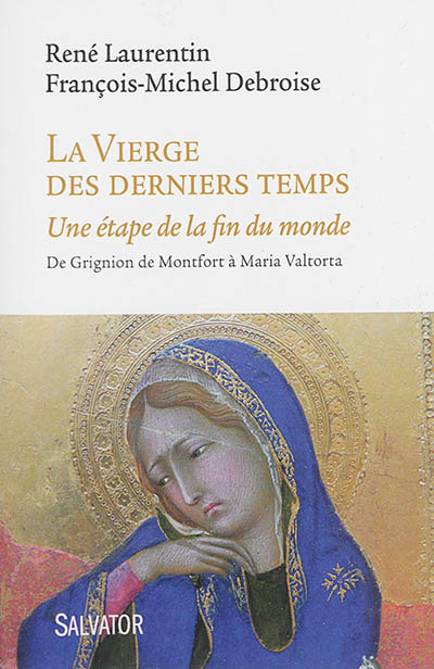 La Vierge des derniers temps : une étape de la fin du monde : de Grignion de Montfort à Maria Valtorta
