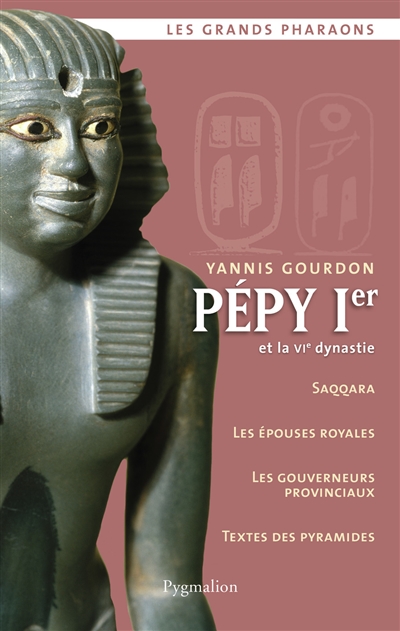Pépy Ier et la VIe dynastie : Saqqara, les épouses royales, les gouverneurs provinciaux, textes des pyramides