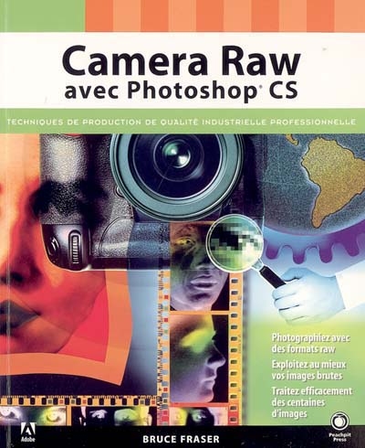 Camera Raw avec Photoshop CS : photographiez avec des formats raw, exploitez au mieux vos images brutes, traitez efficacement des centaines d'images