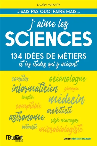 J'aime les sciences : 134 idées de métiers et les études qui y mènent