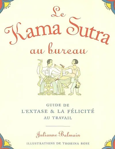 Le Kama sutra au bureau : guide de l'extase et la félicité au travail