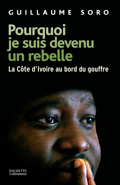 Pourquoi je suis devenu un rebelle : la Côte d'Ivoire au bord du gouffre