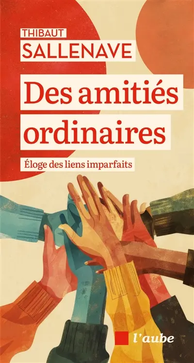 Des amitiés ordinaires : éloge des liens imparfaits