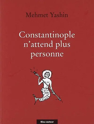 Constantinople n'attend plus personne : poèmes et essais