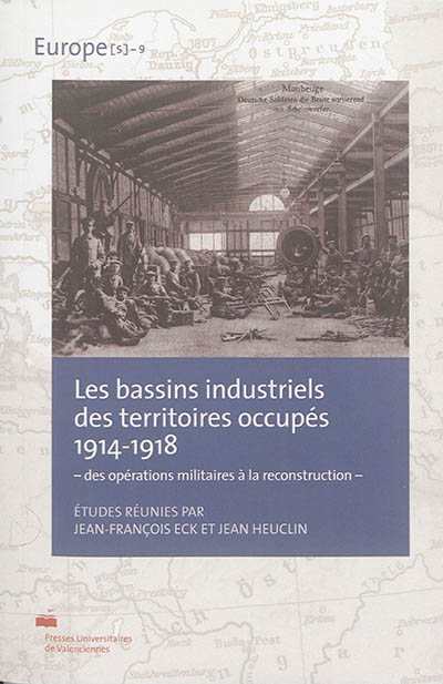 Les bassins industriels des territoires occupés 1914-1918 : des opérations militaires à la reconstruction