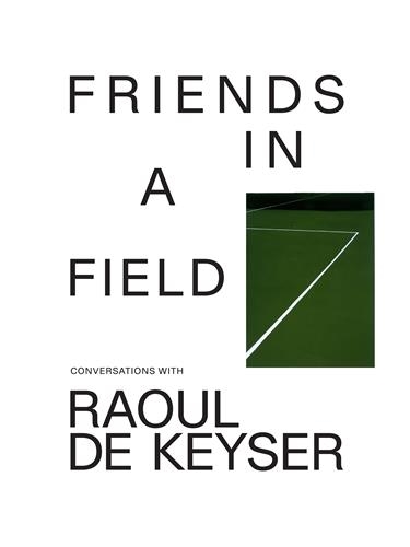 Friends in a Field : Conversations with Raoul De Keyser