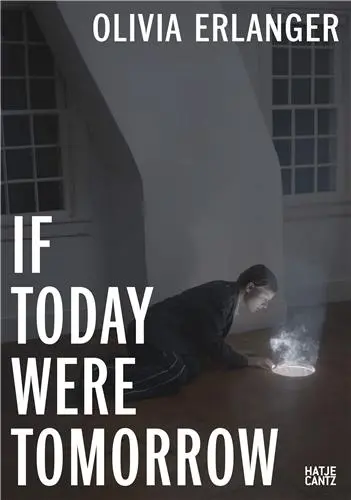 Olivia Erlanger If Today Were Tomorrow