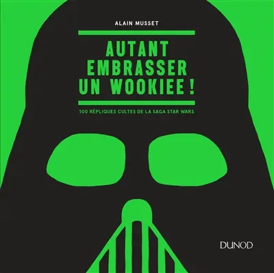 Autant embrasser un wookiee ! : 100 répliques cultes de la saga Star Wars